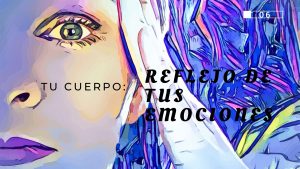 Tu cuerpo reflejo de tus emociones